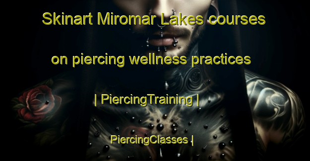 Skinart Miromar Lakes courses on piercing wellness practices | PiercingTraining | PiercingClasses | SkinartTraining-United States